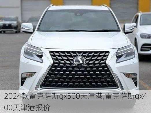 2024款雷克萨斯gx500天津港,雷克萨斯gx400天津港报价