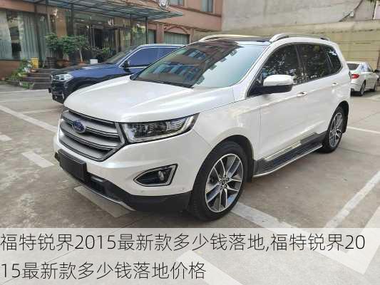 福特锐界2015最新款多少钱落地,福特锐界2015最新款多少钱落地价格