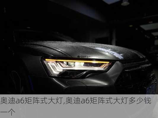 奥迪a6矩阵式大灯,奥迪a6矩阵式大灯多少钱一个