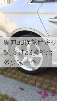 奥迪a3换轮胎多少钱,奥迪a3换轮胎多少钱一个