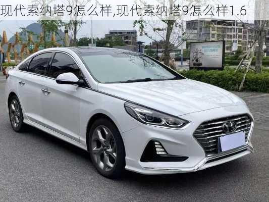 现代索纳塔9怎么样,现代索纳塔9怎么样1.6