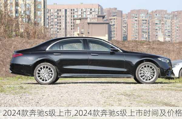 2024款奔驰s级上市,2024款奔驰s级上市时间及价格
