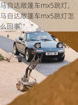 马自达敞篷车mx5跳灯,马自达敞篷车mx5跳灯怎么回事