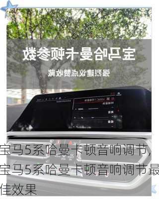 宝马5系哈曼卡顿音响调节,宝马5系哈曼卡顿音响调节最佳效果