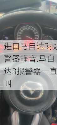 进口马自达3报警器静音,马自达3报警器一直叫