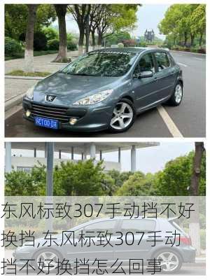东风标致307手动挡不好换挡,东风标致307手动挡不好换挡怎么回事