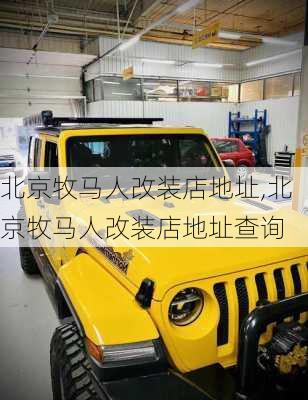 北京牧马人改装店地址,北京牧马人改装店地址查询