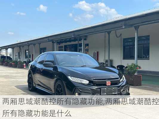 两厢思域潮酷控所有隐藏功能,两厢思域潮酷控所有隐藏功能是什么