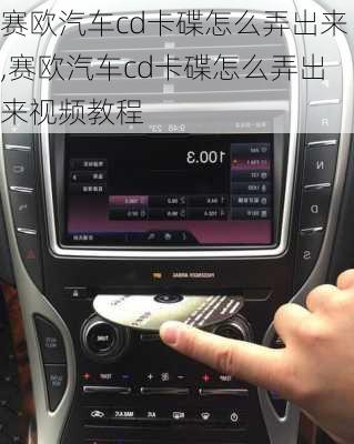 赛欧汽车cd卡碟怎么弄出来,赛欧汽车cd卡碟怎么弄出来视频教程