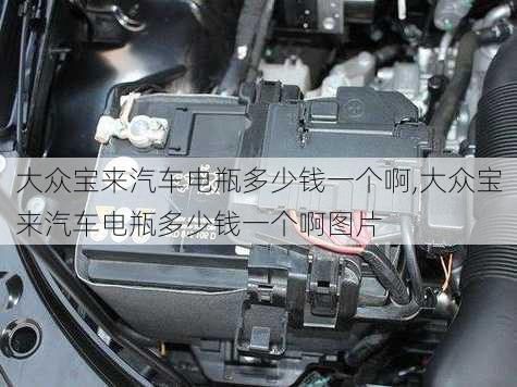 大众宝来汽车电瓶多少钱一个啊,大众宝来汽车电瓶多少钱一个啊图片