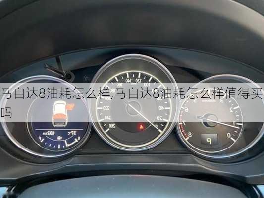马自达8油耗怎么样,马自达8油耗怎么样值得买吗