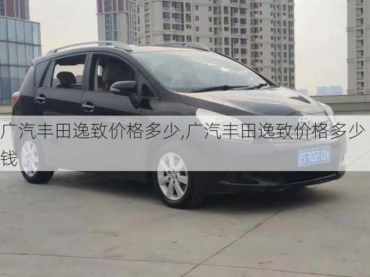 广汽丰田逸致价格多少,广汽丰田逸致价格多少钱
